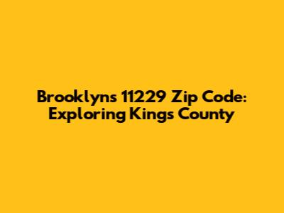 Brooklyn's 11229 Zip Code: Exploring Kings County