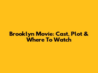 Brooklyn Movie: Cast, Plot & Where To Watch