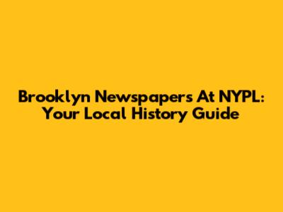 Brooklyn Newspapers At NYPL: Your Local History Guide
