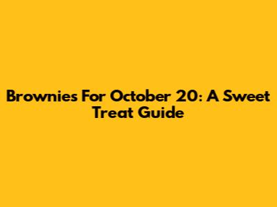 Brownies For October 20: A Sweet Treat Guide