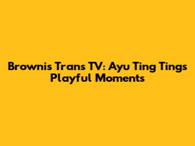 Brownis Trans TV: Ayu Ting Ting's Playful Moments