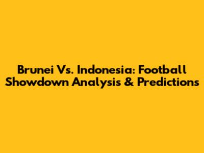 Brunei Vs. Indonesia: Football Showdown Analysis & Predictions