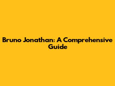 Bruno Jonathan: A Comprehensive Guide