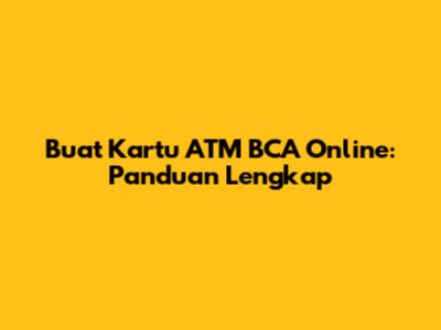 Buat Kartu ATM BCA Online: Panduan Lengkap
