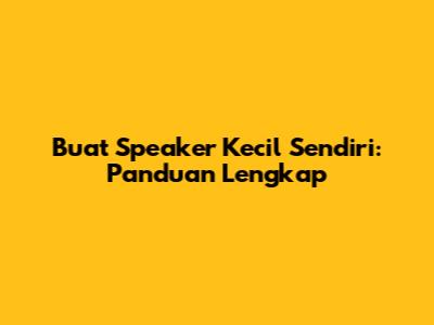 Buat Speaker Kecil Sendiri: Panduan Lengkap