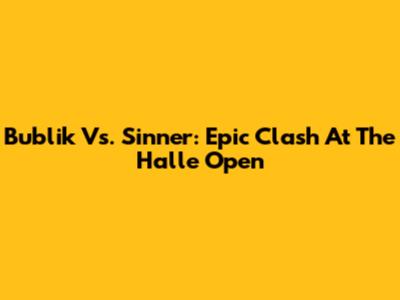 Bublik Vs. Sinner: Epic Clash At The Halle Open