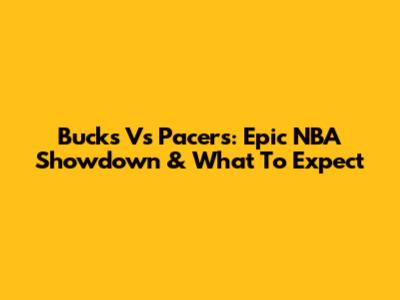 Bucks Vs Pacers: Epic NBA Showdown & What To Expect