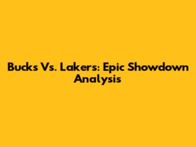 Bucks Vs. Lakers: Epic Showdown Analysis