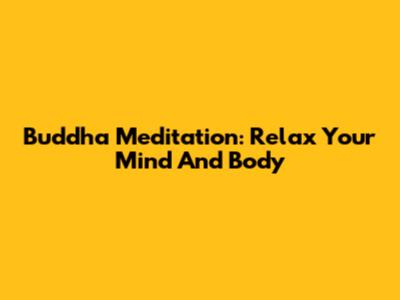 Buddha Meditation: Relax Your Mind And Body