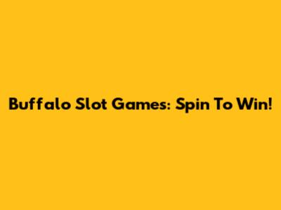 Buffalo Slot Games: Spin To Win!