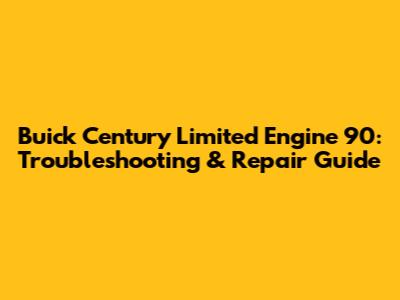 Buick Century Limited Engine 90: Troubleshooting & Repair Guide