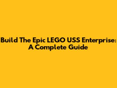 Build The Epic LEGO USS Enterprise: A Complete Guide