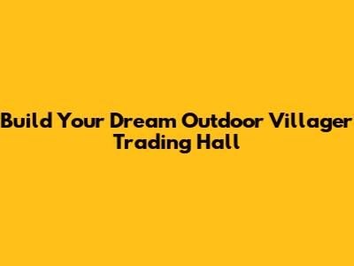Build Your Dream Outdoor Villager Trading Hall