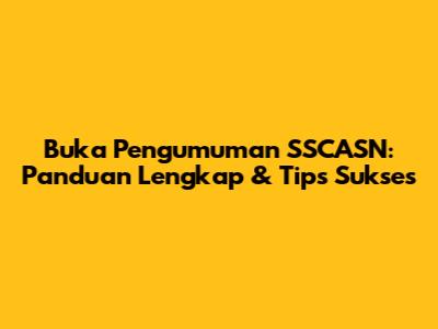 Buka Pengumuman SSCASN: Panduan Lengkap & Tips Sukses
