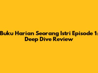 Buku Harian Seorang Istri Episode 1: Deep Dive Review