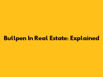 Bullpen In Real Estate: Explained