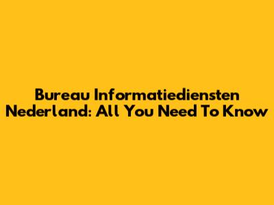 Bureau Informatiediensten Nederland: All You Need To Know