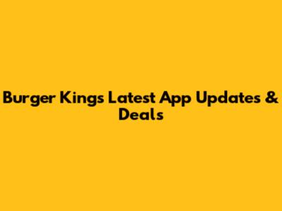 Burger King's Latest App Updates & Deals