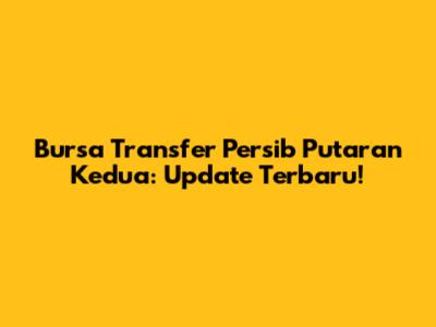Bursa Transfer Persib Putaran Kedua: Update Terbaru!