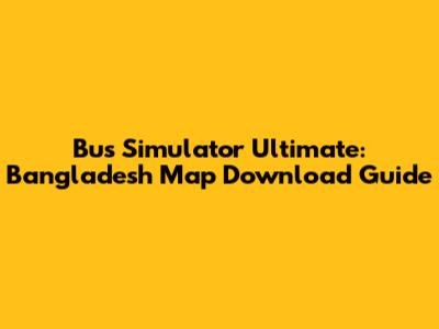 Bus Simulator Ultimate: Bangladesh Map Download Guide