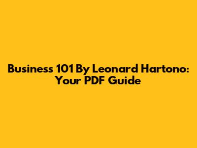 Business 101 By Leonard Hartono: Your PDF Guide