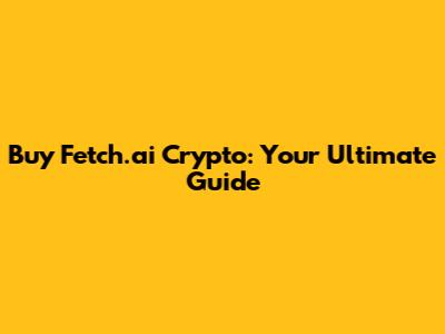 Buy Fetch.ai Crypto: Your Ultimate Guide