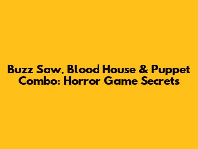 Buzz Saw, Blood House & Puppet Combo: Horror Game Secrets