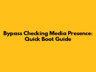 Bypass 'Checking Media Presence': Quick Boot Guide