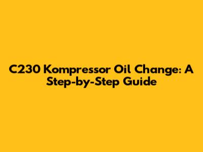 C230 Kompressor Oil Change: A Step-by-Step Guide