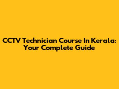 CCTV Technician Course In Kerala: Your Complete Guide