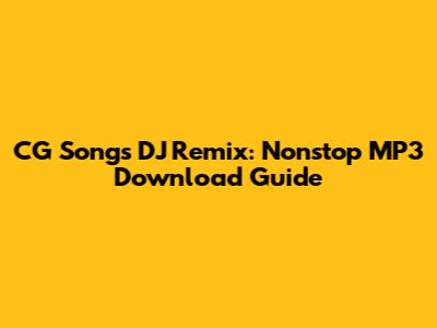 CG Songs DJ Remix: Nonstop MP3 Download Guide