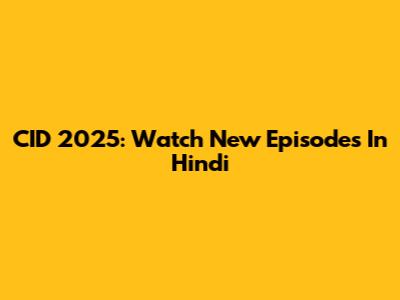 CID 2025: Watch New Episodes In Hindi
