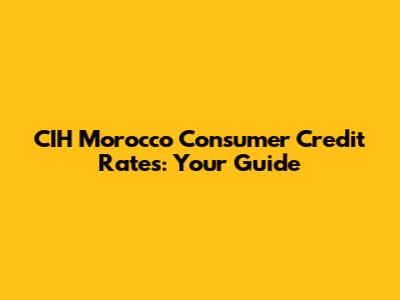 CIH Morocco Consumer Credit Rates: Your Guide