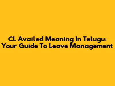 CL Availed Meaning In Telugu: Your Guide To Leave Management