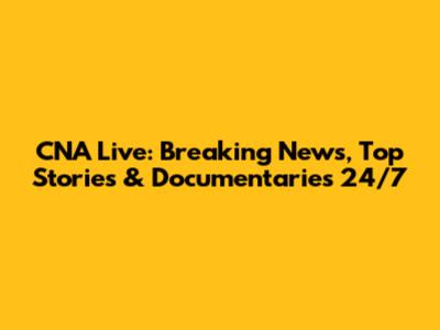 CNA Live: Breaking News, Top Stories & Documentaries 24/7