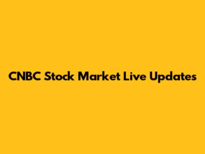 CNBC Stock Market Live Updates