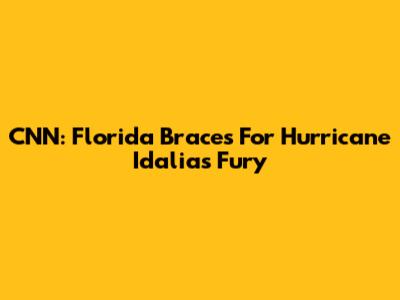 CNN: Florida Braces For Hurricane Idalia's Fury