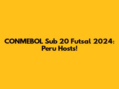 CONMEBOL Sub 20 Futsal 2024: Peru Hosts!