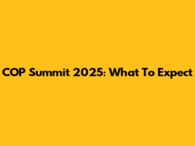 COP Summit 2025: What To Expect