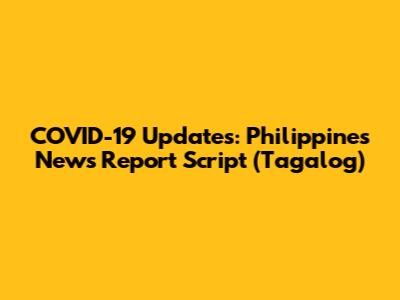 COVID-19 Updates: Philippines News Report Script (Tagalog)