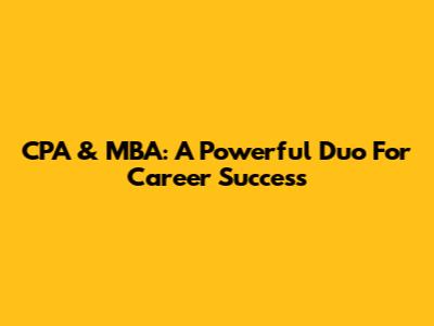CPA & MBA: A Powerful Duo For Career Success