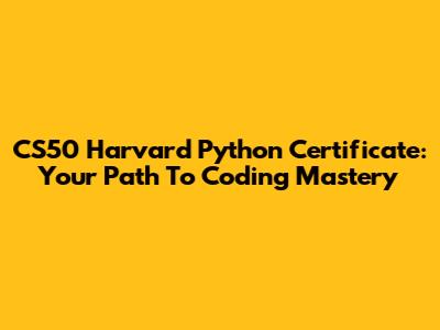 CS50 Harvard Python Certificate: Your Path To Coding Mastery