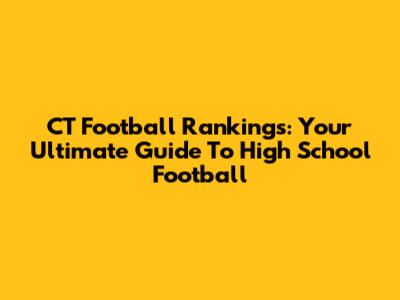 CT Football Rankings: Your Ultimate Guide To High School Football