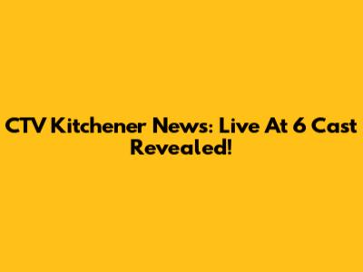 CTV Kitchener News: Live At 6 Cast Revealed!
