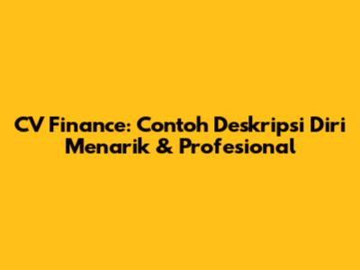 CV Finance: Contoh Deskripsi Diri Menarik & Profesional