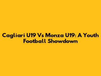 Cagliari U19 Vs Monza U19: A Youth Football Showdown