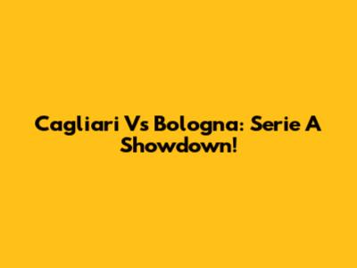 Cagliari Vs Bologna: Serie A Showdown!