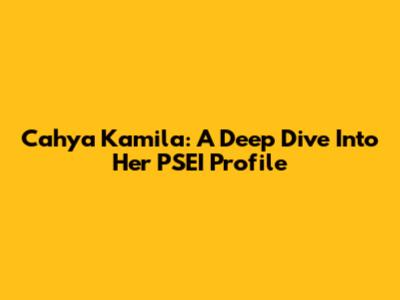 Cahya Kamila: A Deep Dive Into Her PSEI Profile