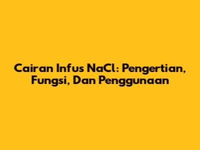 Cairan Infus NaCl: Pengertian, Fungsi, Dan Penggunaan