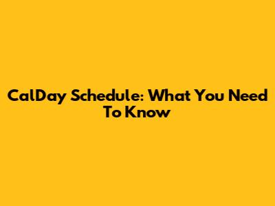 CalDay Schedule: What You Need To Know